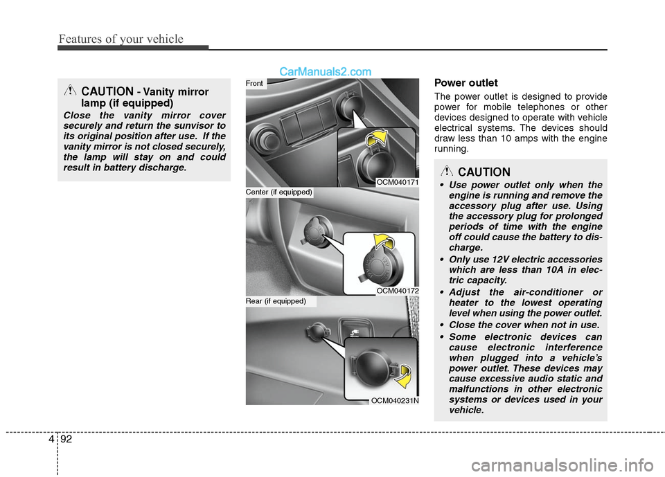 Hyundai Santa Fe 2011  Owners Manual 
Features of your vehicle
92
4
Power outlet
The power outlet is designed to provide
power for mobile telephones or other
devices designed to operate with vehicle
electrical systems. The devices should