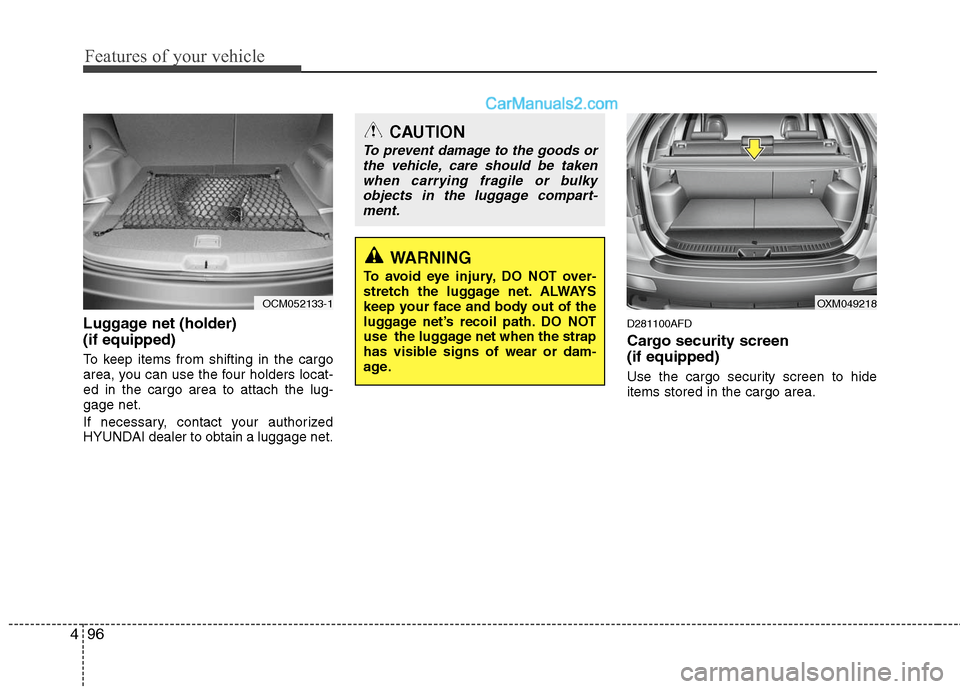 Hyundai Santa Fe 2011  Owners Manual 
Features of your vehicle
96
4
CAUTION
To prevent damage to the goods or
the vehicle, care should be takenwhen carrying fragile or bulkyobjects in the luggage compart-ment.
WARNING
To avoid eye injury