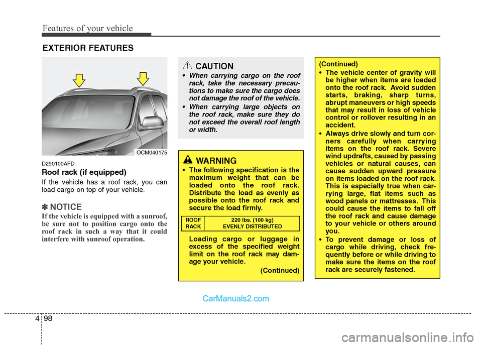Hyundai Santa Fe 2011  Owners Manual 
EXTERIOR FEATURES
D290100AFD
Roof rack (if equipped)
If the vehicle has a roof rack, you can
load cargo on top of your vehicle.
✽ ✽NOTICE
If the vehicle is equipped with a sunroof,
be sure not to