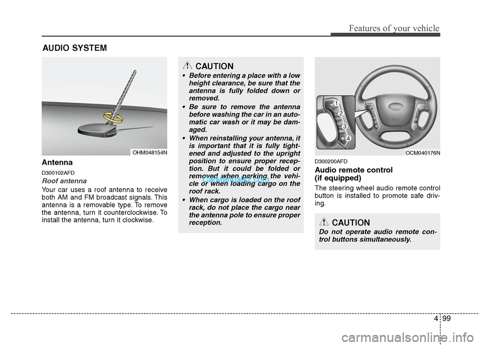 Hyundai Santa Fe 2011  Owners Manual 
499
Features of your vehicle
Antenna
D300102AFD
Roof antenna 
Your car uses a roof antenna to receive
both AM and FM broadcast signals. This
antenna is a removable type. To remove
the antenna, turn i