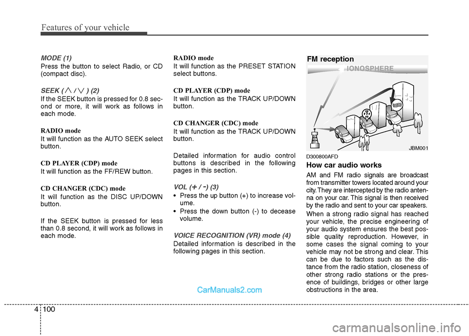 Hyundai Santa Fe 2011  Owners Manual 
Features of your vehicle
100
4
MODE (1)
Press the button to select Radio, or CD
(compact disc).
SEEK ( / ) (2)
If the SEEK button is pressed for 0.8 sec-
ond or more, it will work as follows in
each 