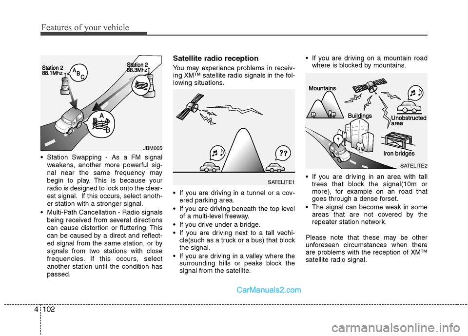 Hyundai Santa Fe 2011  Owners Manual 
Features of your vehicle
102
4
 Station Swapping - As a FM signal
weakens, another more powerful sig-
nal near the same frequency may
begin to play. This is because your
radio is designed to lock ont