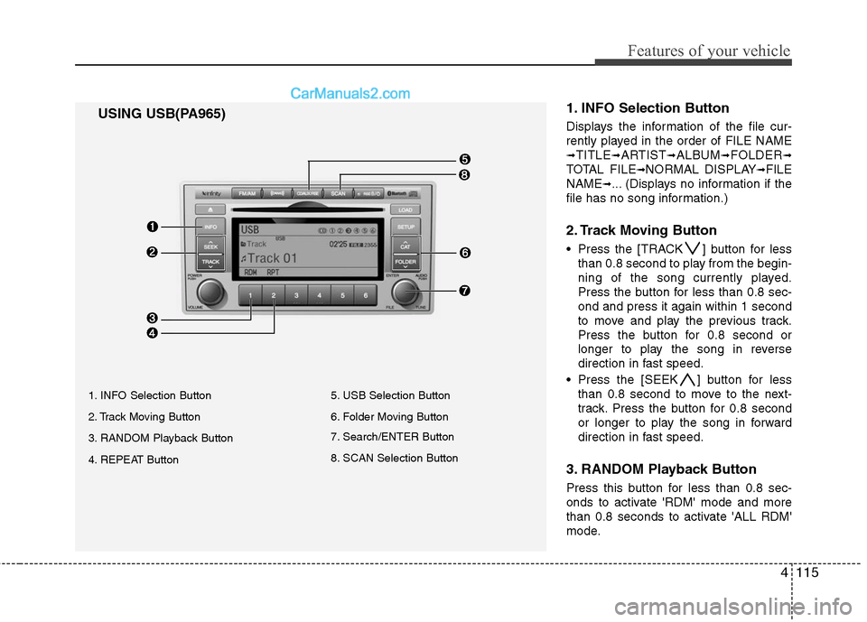 Hyundai Santa Fe 2011  Owners Manual 
4115
Features of your vehicle
1. INFO Selection Button
Displays the information of the file cur-
rently played in the order of FILE NAME
➟TITLE➟ARTIST➟ALBUM➟FOLDER➟
TOTAL FILE➟NORMAL DISP