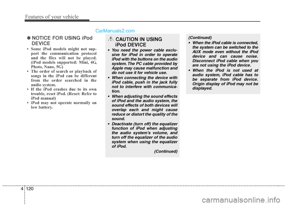 Hyundai Santa Fe 2011  Owners Manual 
Features of your vehicle
120
4
✽
✽
NOTICE FOR USING iPod
DEVICE
• Some iPod models might not sup- port the communication protocol
and the files will not be played.
(iPod models supported: Mini,