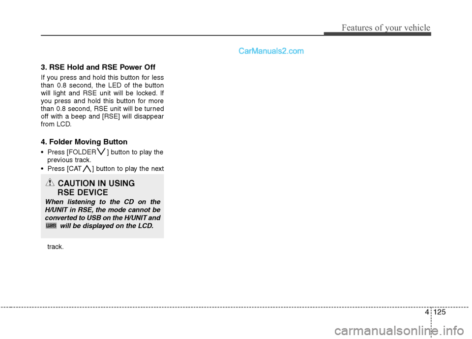 Hyundai Santa Fe 2011  Owners Manual 
4125
Features of your vehicle
3. RSE Hold and RSE Power Off
If you press and hold this button for less
than 0.8 second, the LED of the button
will light and RSE unit will be locked. If
you press and 