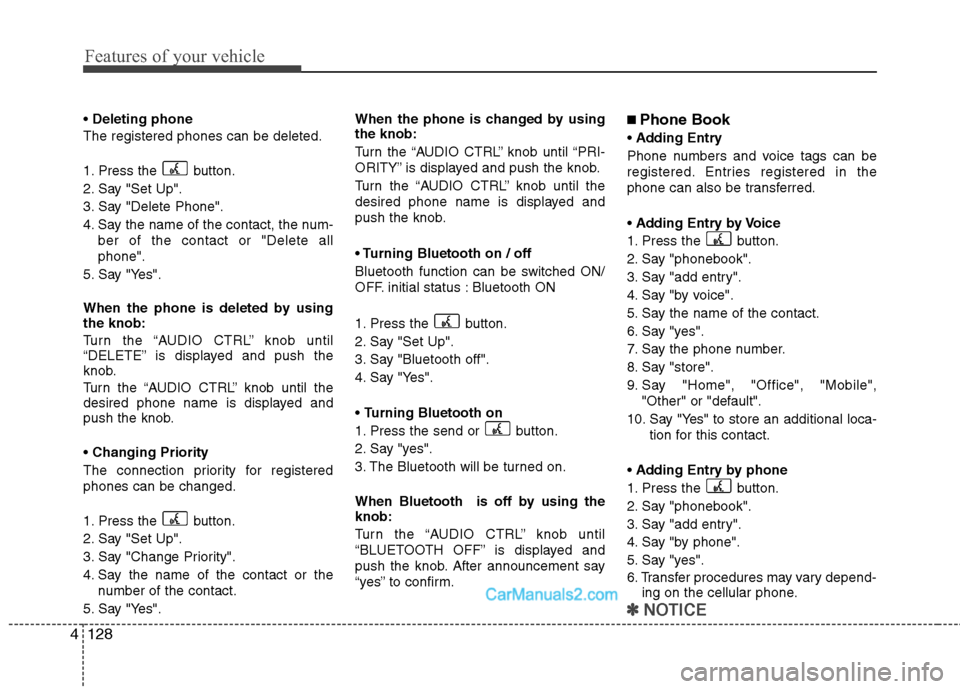 Hyundai Santa Fe 2011  Owners Manual 
Features of your vehicle
128
4
 Deleting phone
The registered phones can be deleted.
1. Press the  button.
2. Say "Set Up".
3. Say "Delete Phone".
4. Say the name of the contact, the num- ber of the 