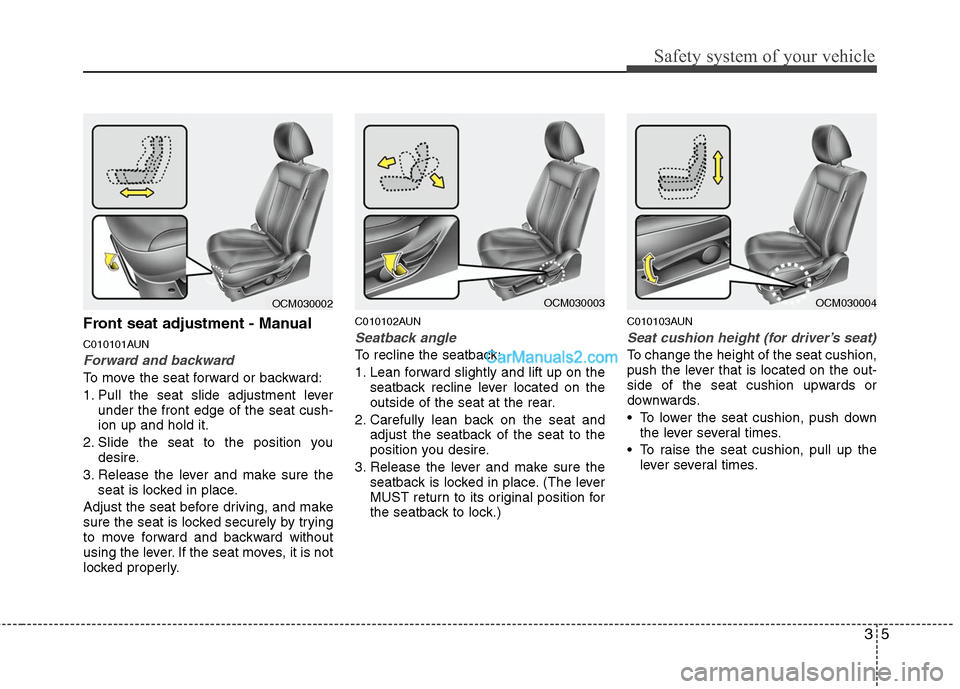 Hyundai Santa Fe 2011  Owners Manual 
35
Safety system of your vehicle
Front seat adjustment - Manual
C010101AUN
Forward and backward
To move the seat forward or backward:
1. Pull the seat slide adjustment leverunder the front edge of th