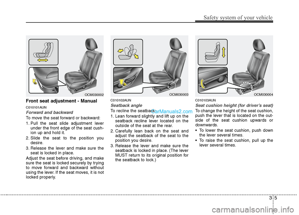 Hyundai Santa Fe 2011 Owners Guide
35
Safety system of your vehicle
Front seat adjustment - Manual
C010101AUN
Forward and backward
To move the seat forward or backward:
1. Pull the seat slide adjustment leverunder the front edge of th Hyundai Santa Fe 2011 Owners Guide
35
Safety system of your vehicle
Front seat adjustment - Manual
C010101AUN
Forward and backward
To move the seat forward or backward:
1. Pull the seat slide adjustment leverunder the front edge of th