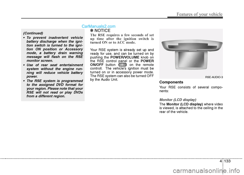 Hyundai Santa Fe 2011  Owners Manual 
4133
Features of your vehicle
✽
✽NOTICE
The RSE requires a few seconds of set
up time after the ignition switch is
turned ON or to ACC mode.
Your RSE system is already set up and
ready for use, a