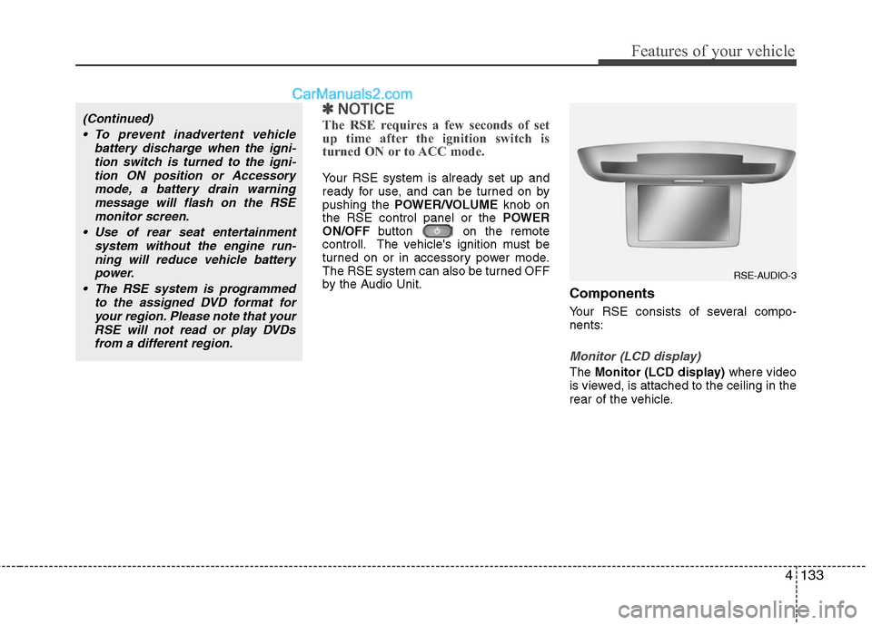 Hyundai Santa Fe 2011 Owners Guide 
4133
Features of your vehicle
✽
✽NOTICE
The RSE requires a few seconds of set
up time after the ignition switch is
turned ON or to ACC mode.
Your RSE system is already set up and
ready for use, a