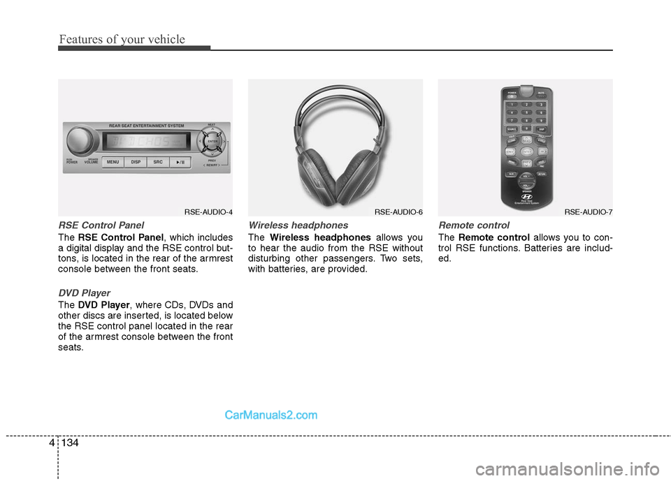 Hyundai Santa Fe 2011  Owners Manual 
Features of your vehicle
134
4
RSE Control Panel
The  RSE Control Panel , which includes
a digital display and the RSE control but-
tons, is located in the rear of the armrest
console between the fro