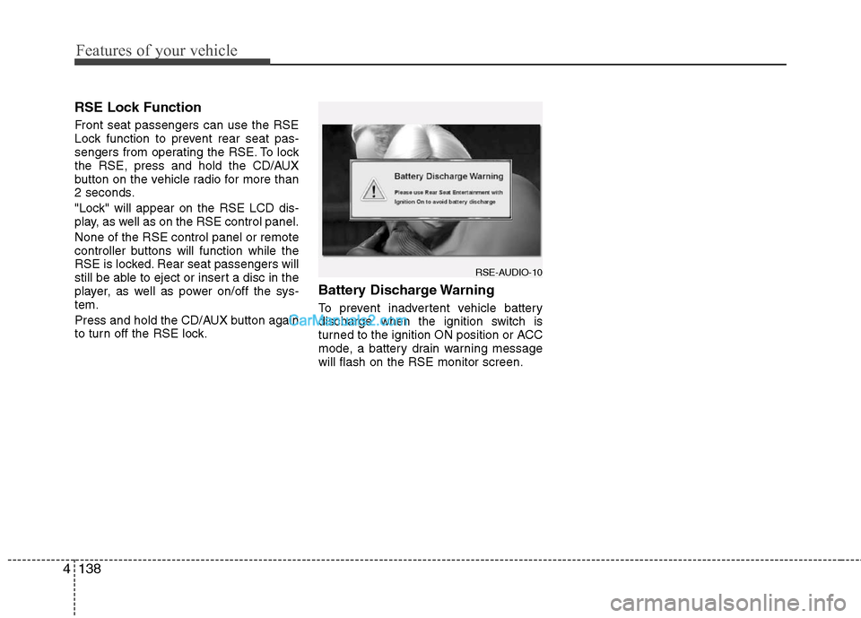 Hyundai Santa Fe 2011  Owners Manual 
Features of your vehicle
138
4
RSE Lock Function 
Front seat passengers can use the RSE
Lock function to prevent rear seat pas-
sengers from operating the RSE. To lock
the RSE, press and hold the CD/