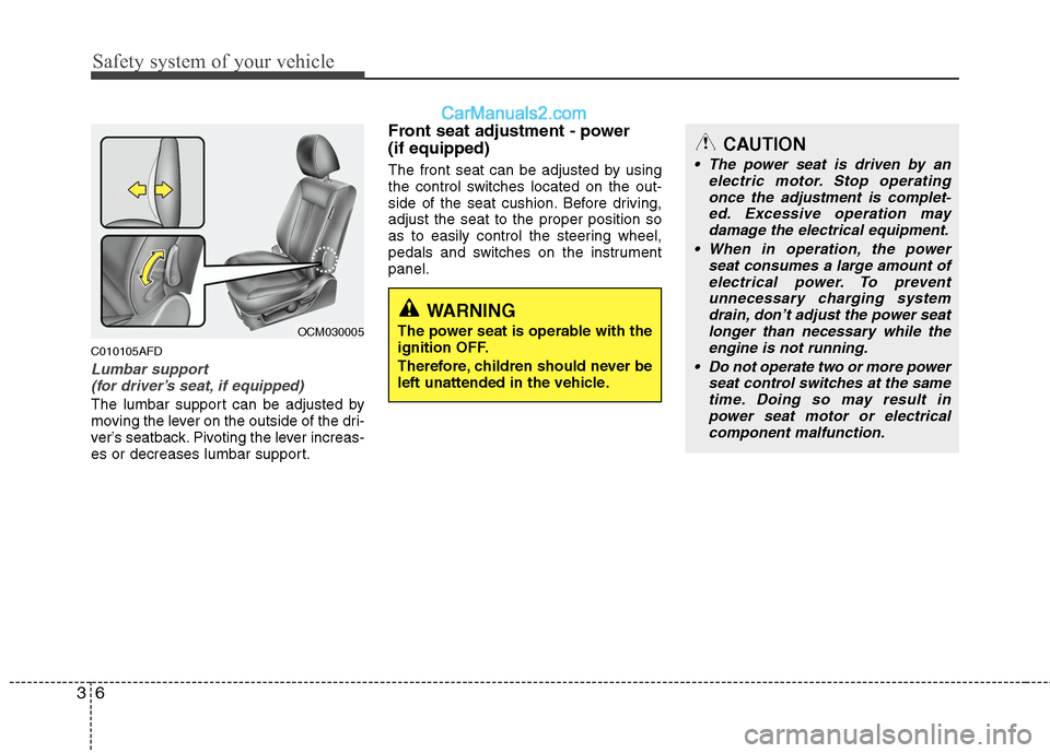 Hyundai Santa Fe 2011  Owners Manual 
Safety system of your vehicle
6
3
CAUTION
 The power seat is driven by an
electric motor. Stop operatingonce the adjustment is complet- ed. Excessive operation maydamage the electrical equipment.
 Wh