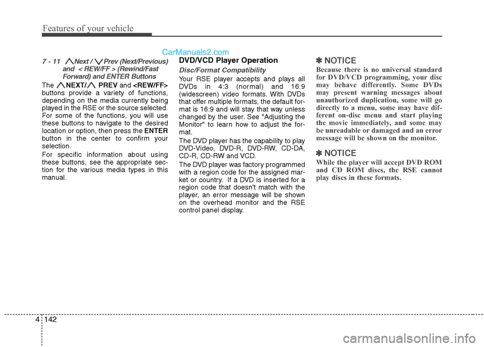 Hyundai Santa Fe 2011 Owners Manual
Features of your vehicle
142
4
7 - 11 Next / Prev (Next/Previous)
and < REW/FF > (Rewind/FastForward) and ENTER Buttons
The NEXT/ PREV and <REW/FF>
buttons provide a variety of functions,
dependi Hyundai Santa Fe 2011 Owners Manual
Features of your vehicle
142
4
7 - 11 Next / Prev (Next/Previous)
and < REW/FF > (Rewind/FastForward) and ENTER Buttons
The NEXT/ PREV and <REW/FF>
buttons provide a variety of functions,
dependi
