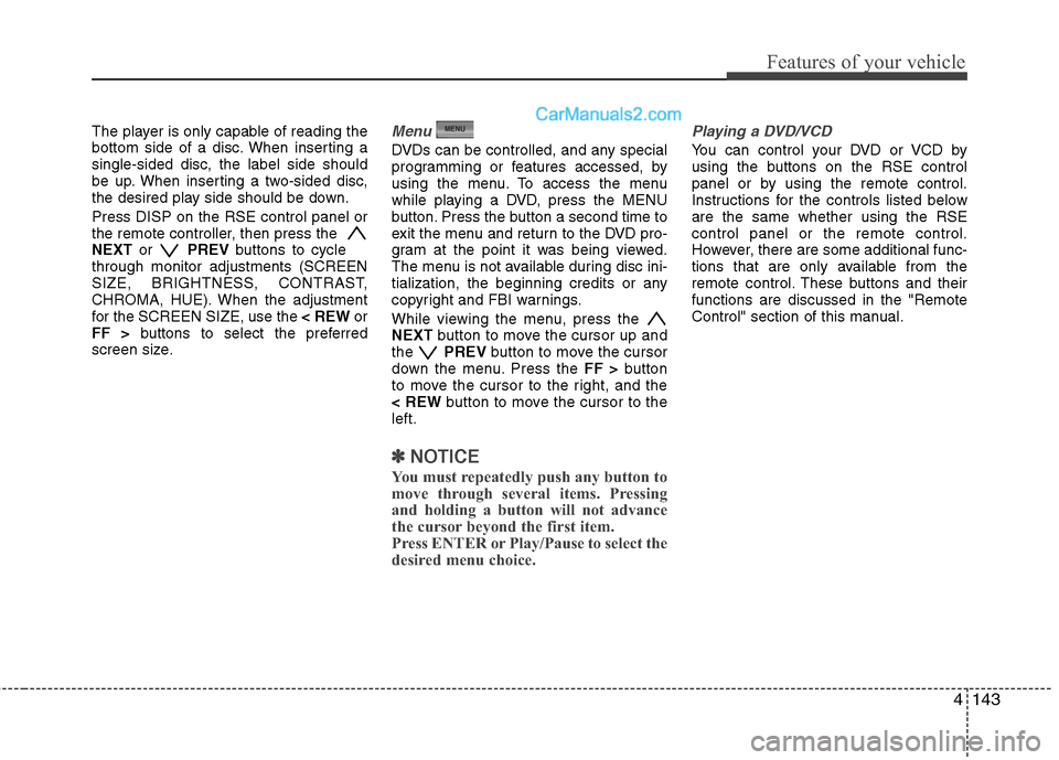 Hyundai Santa Fe 2011 Owners Manual
4143
Features of your vehicle
The player is only capable of reading the
bottom side of a disc. When inserting a
single-sided disc, the label side should
be up. When inserting a two-sided disc,
the de Hyundai Santa Fe 2011 Owners Manual
4143
Features of your vehicle
The player is only capable of reading the
bottom side of a disc. When inserting a
single-sided disc, the label side should
be up. When inserting a two-sided disc,
the de