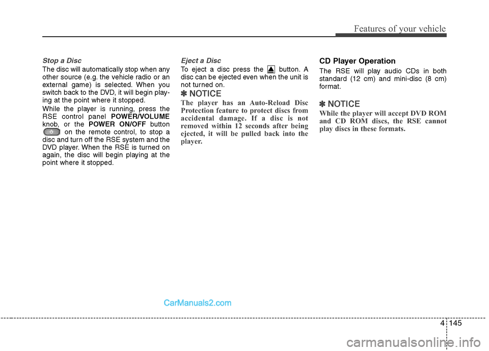 Hyundai Santa Fe 2011 Owners Manual
4145
Features of your vehicle
Stop a Disc
The disc will automatically stop when any
other source (e.g. the vehicle radio or an
external game) is selected. When you
switch back to the DVD, it will be Hyundai Santa Fe 2011 Owners Manual
4145
Features of your vehicle
Stop a Disc
The disc will automatically stop when any
other source (e.g. the vehicle radio or an
external game) is selected. When you
switch back to the DVD, it will be