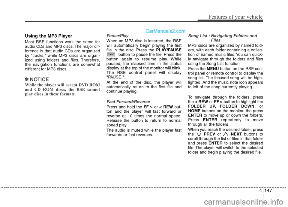 Hyundai Santa Fe 2011 Owners Manual
4147
Features of your vehicle
Using the MP3 Player
Most RSE functions work the same for
audio CDs and MP3 discs. The major dif-
ference is that audio CDs are organized
by "tracks," while MP3 discs ar Hyundai Santa Fe 2011 Owners Manual
4147
Features of your vehicle
Using the MP3 Player
Most RSE functions work the same for
audio CDs and MP3 discs. The major dif-
ference is that audio CDs are organized
by "tracks," while MP3 discs ar