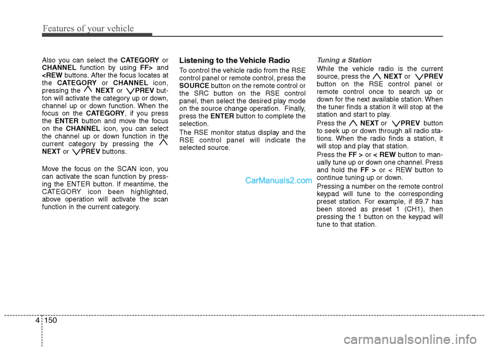 Hyundai Santa Fe 2011 Owners Manual
Features of your vehicle
150
4
Also you can select the CATEGORYor
CHANNEL function by using FF>and
<REW buttons. After the focus locates at
the CATEGORY or CHANNEL icon,
pressing the NEXTor PREV Hyundai Santa Fe 2011 Owners Manual
Features of your vehicle
150
4
Also you can select the CATEGORYor
CHANNEL function by using FF>and
<REW buttons. After the focus locates at
the CATEGORY or CHANNEL icon,
pressing the NEXTor PREV