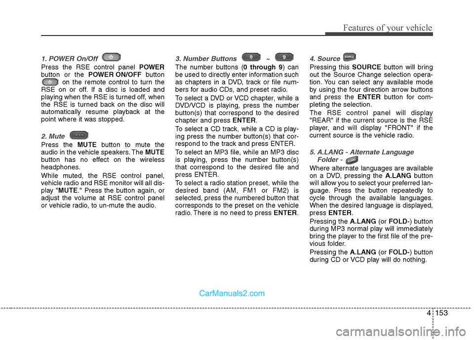 Hyundai Santa Fe 2011  Owners Manual 
4153
Features of your vehicle
1. POWER On/Off 
Press the RSE control panel POWER
button or the  POWER ON/OFF button
on the remote control to turn the
RSE on or off. If a disc is loaded and
playing wh