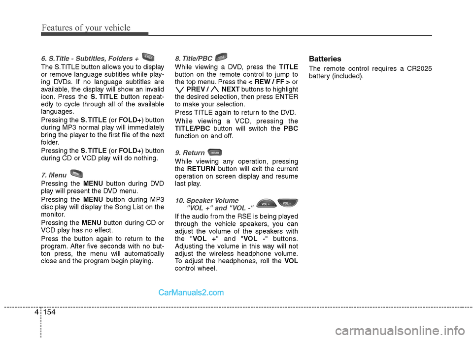 Hyundai Santa Fe 2011  Owners Manual 
Features of your vehicle
154
4
6. S.Title - Subtitles, Folders +  
The S.TITLE button allows you to display
or remove language subtitles while play-
ing DVDs. If no language subtitles are
available, 