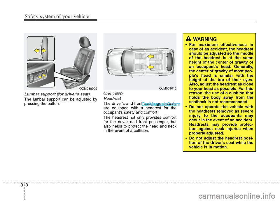Hyundai Santa Fe 2011 Owners Guide
Safety system of your vehicle
8
3
WARNING
For maximum effectiveness in
case of an accident, the headrest
should be adjusted so the middle
of the headrest is at the same
height of the center of grav Hyundai Santa Fe 2011 Owners Guide
Safety system of your vehicle
8
3
WARNING
For maximum effectiveness in
case of an accident, the headrest
should be adjusted so the middle
of the headrest is at the same
height of the center of grav