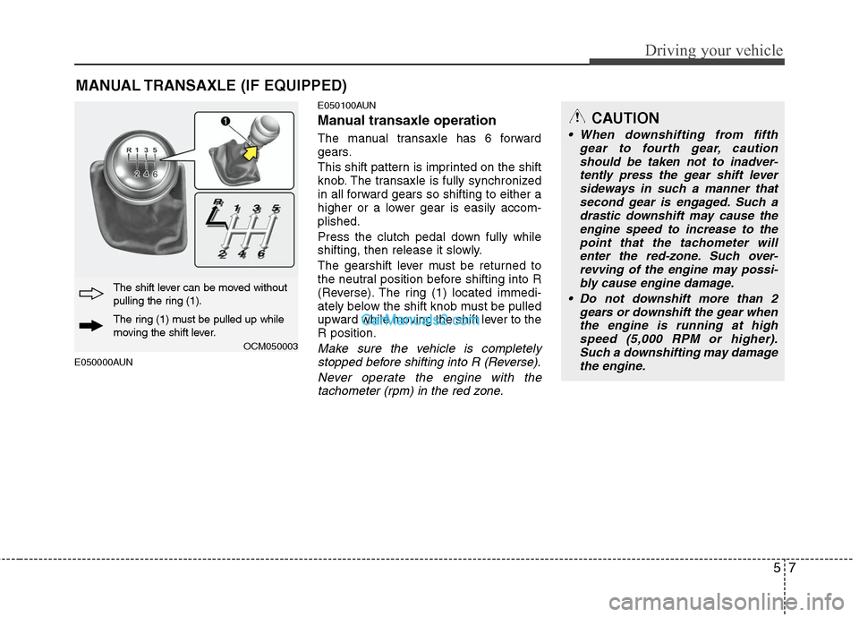 Hyundai Santa Fe 2011 Owners Manual
57
Driving your vehicle
CAUTION
When downshifting from fifthgear to fourth gear, cautionshould be taken not to inadver- tently press the gear shift leversideways in such a manner thatsecond gear is Hyundai Santa Fe 2011 Owners Manual
57
Driving your vehicle
CAUTION
When downshifting from fifthgear to fourth gear, cautionshould be taken not to inadver- tently press the gear shift leversideways in such a manner thatsecond gear is
