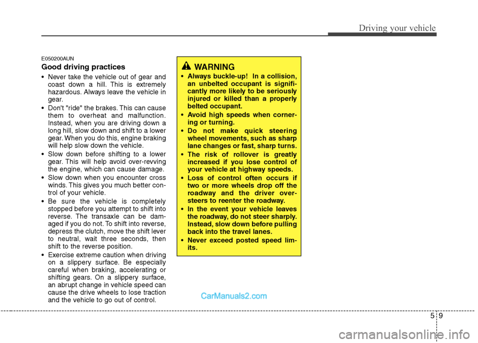 Hyundai Santa Fe 2011 Owners Manual
59
Driving your vehicle
E050200AUN
Good driving practices
Never take the vehicle out of gear andcoast down a hill. This is extremely
hazardous. Always leave the vehicle in
gear.
Dont "ride" the br Hyundai Santa Fe 2011 Owners Manual
59
Driving your vehicle
E050200AUN
Good driving practices
Never take the vehicle out of gear andcoast down a hill. This is extremely
hazardous. Always leave the vehicle in
gear.
Dont "ride" the br