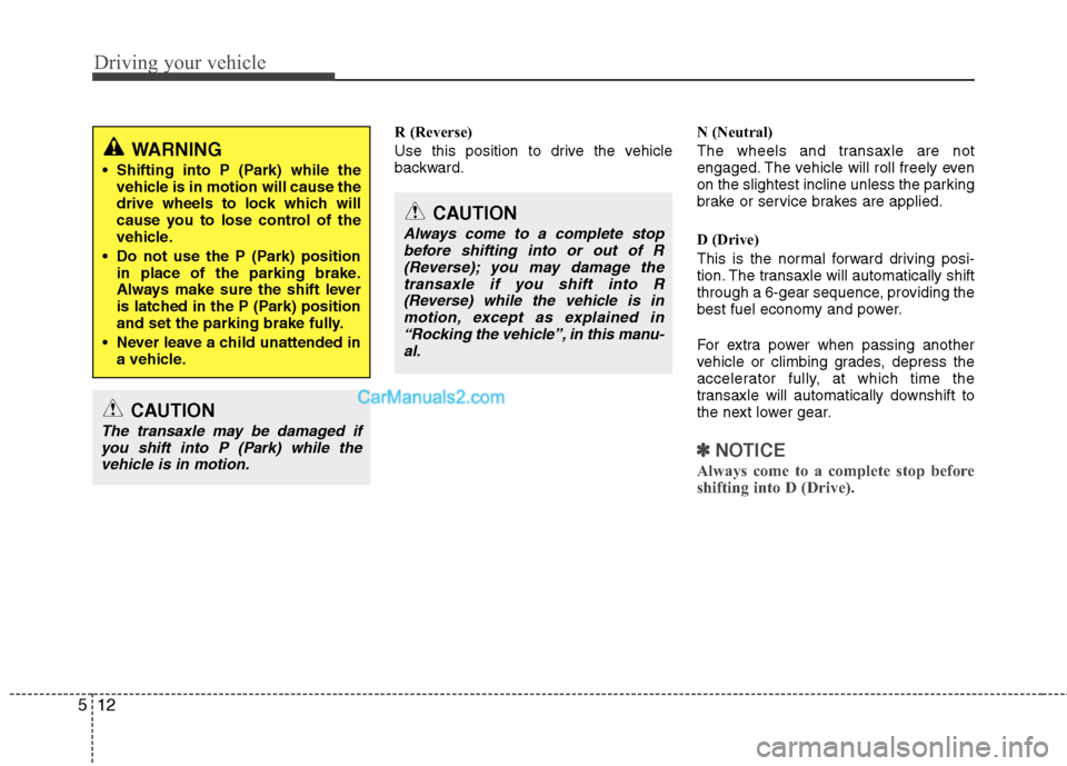 Hyundai Santa Fe 2011 Owners Manual
Driving your vehicle
12
5
R (Reverse)
Use this position to drive the vehicle
backward. N (Neutral)
The wheels and transaxle are not
engaged. The vehicle will roll freely even
on the slightest incline Hyundai Santa Fe 2011 Owners Manual
Driving your vehicle
12
5
R (Reverse)
Use this position to drive the vehicle
backward. N (Neutral)
The wheels and transaxle are not
engaged. The vehicle will roll freely even
on the slightest incline
