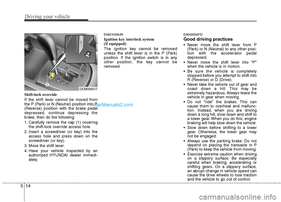 Hyundai Santa Fe 2011 Owners Manual
Driving your vehicle
14
5
Shift-lock override
If the shift lever cannot be moved from
the P (Park) or N (Neutral) position into R
(Reverse) position with the brake pedal
depressed, continue depressin Hyundai Santa Fe 2011 Owners Manual
Driving your vehicle
14
5
Shift-lock override
If the shift lever cannot be moved from
the P (Park) or N (Neutral) position into R
(Reverse) position with the brake pedal
depressed, continue depressin