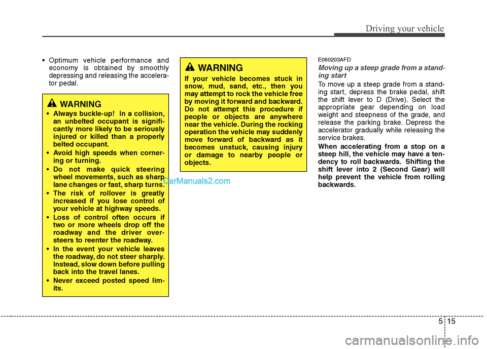 Hyundai Santa Fe 2011 Owners Manual
515
Driving your vehicle
Optimum vehicle performance andeconomy is obtained by smoothly
depressing and releasing the accelera-
tor pedal.E060203AFD
Moving up a steep grade from a stand-ing start
To Hyundai Santa Fe 2011 Owners Manual
515
Driving your vehicle
Optimum vehicle performance andeconomy is obtained by smoothly
depressing and releasing the accelera-
tor pedal.E060203AFD
Moving up a steep grade from a stand-ing start
To