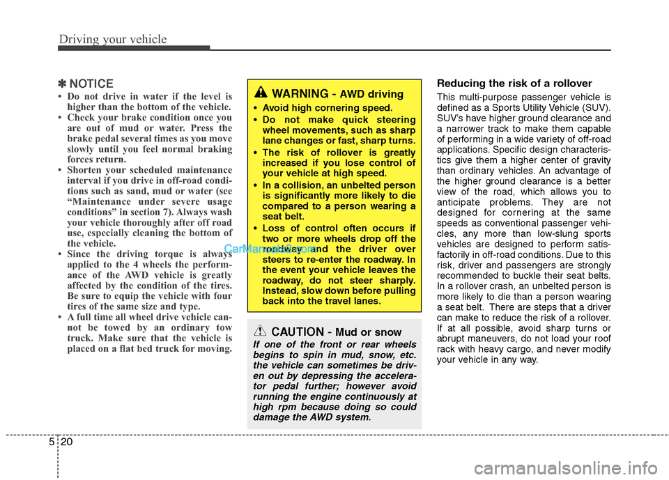 Hyundai Santa Fe 2011  Owners Manual 
Driving your vehicle
20
5
✽
✽
NOTICE
• Do not drive in water if the level is
higher than the bottom of the vehicle.
• Check your brake condition once you are out of mud or water. Press the
br