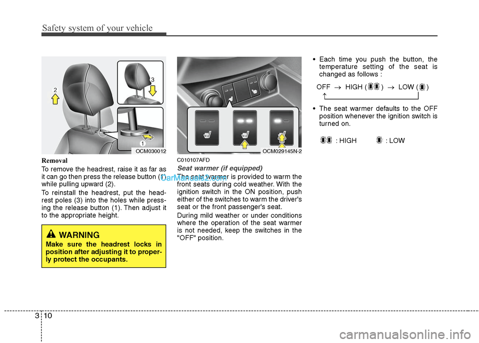 Hyundai Santa Fe 2011 Owners Guide
Safety system of your vehicle
10
3
Removal
To remove the headrest, raise it as far as
it can go then press the release button (1)
while pulling upward (2).
To reinstall the headrest, put the head-
re Hyundai Santa Fe 2011 Owners Guide
Safety system of your vehicle
10
3
Removal
To remove the headrest, raise it as far as
it can go then press the release button (1)
while pulling upward (2).
To reinstall the headrest, put the head-
re