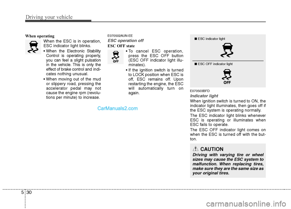 Hyundai Santa Fe 2011 Owners Manual
Driving your vehicle
30
5
When operating
When the ESC is in operation,
ESC indicator light blinks.
Control is operating properly,
you can feel a slight pulsation
in the vehicle. This is only the
effe Hyundai Santa Fe 2011 Owners Manual
Driving your vehicle
30
5
When operating
When the ESC is in operation,
ESC indicator light blinks.
Control is operating properly,
you can feel a slight pulsation
in the vehicle. This is only the
effe