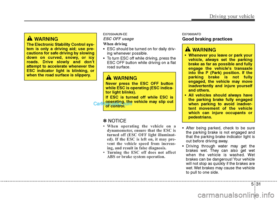 Hyundai Santa Fe 2011 Owners Manual
531
Driving your vehicle
E070504AUN-EE
ESC OFF usage
When driving
ESC should be turned on for daily driv-ing whenever possible.
To turn ESC off while driving, press the ESC OFF button while driving Hyundai Santa Fe 2011 Owners Manual
531
Driving your vehicle
E070504AUN-EE
ESC OFF usage
When driving
ESC should be turned on for daily driv-ing whenever possible.
To turn ESC off while driving, press the ESC OFF button while driving