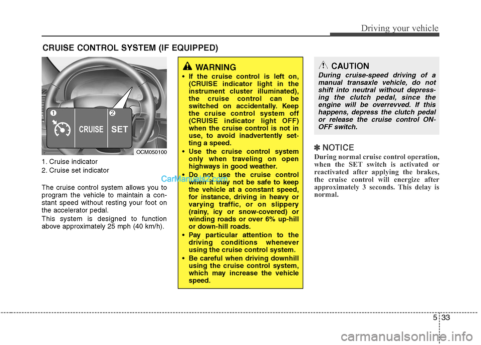 Hyundai Santa Fe 2011 Owners Manual
533
Driving your vehicle
1. Cruise indicator
2. Cruise set indicator
The cruise control system allows you to
program the vehicle to maintain a con-
stant speed without resting your foot on
the accele Hyundai Santa Fe 2011 Owners Manual
533
Driving your vehicle
1. Cruise indicator
2. Cruise set indicator
The cruise control system allows you to
program the vehicle to maintain a con-
stant speed without resting your foot on
the accele