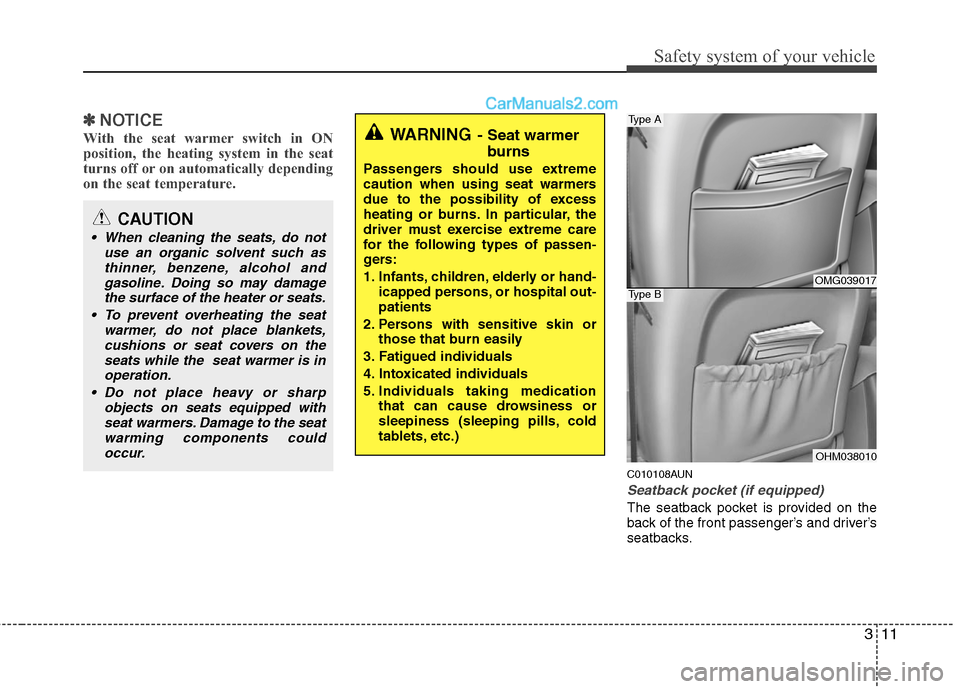 Hyundai Santa Fe 2011 Owners Guide
311
Safety system of your vehicle
✽
✽NOTICE
With the seat warmer switch in ON
position, the heating system in the seat
turns off or on automatically depending
on the seat temperature.
C010108AUN
Hyundai Santa Fe 2011 Owners Guide
311
Safety system of your vehicle
✽
✽NOTICE
With the seat warmer switch in ON
position, the heating system in the seat
turns off or on automatically depending
on the seat temperature.
C010108AUN