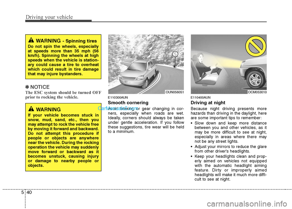 Hyundai Santa Fe 2011  Owners Manual 
Driving your vehicle
40
5
✽
✽
NOTICE
The ESC system should be turned OFF
prior to rocking the vehicle.E110300AUN
Smooth cornering
Avoid braking or gear changing in cor-
ners, especially when road