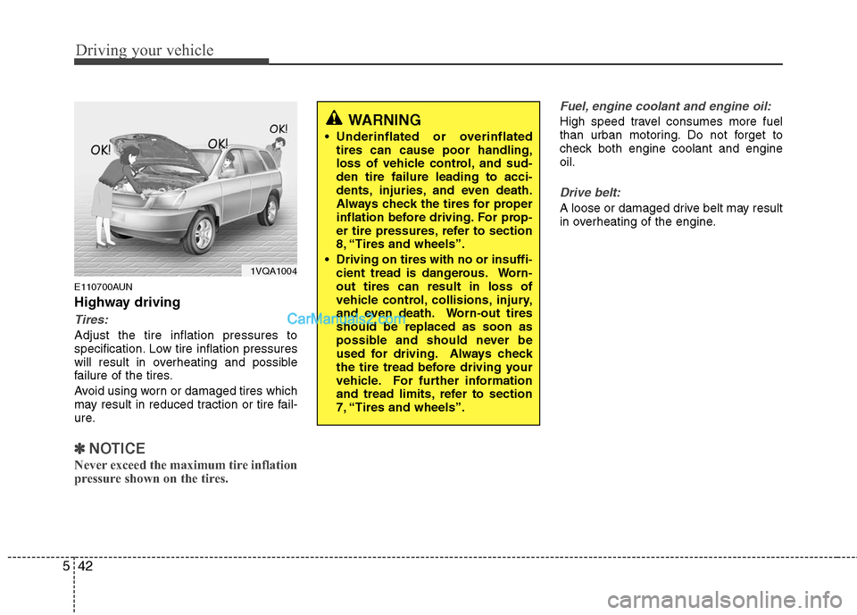 Hyundai Santa Fe 2011  Owners Manual 
Driving your vehicle
42
5
E110700AUN
Highway driving
Tires:
Adjust the tire inflation pressures to
specification. Low tire inflation pressures
will result in overheating and possible
failure of the t