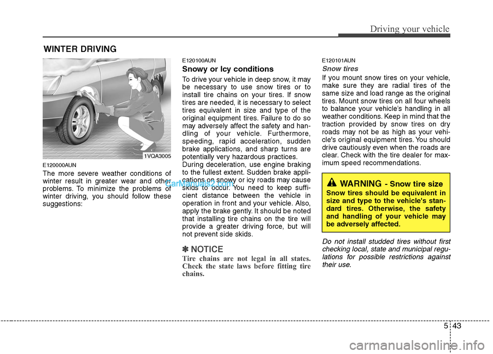 Hyundai Santa Fe 2011  Owners Manual 
543
Driving your vehicle
E120000AUN
The more severe weather conditions of
winter result in greater wear and other
problems. To minimize the problems of
winter driving, you should follow these
suggest