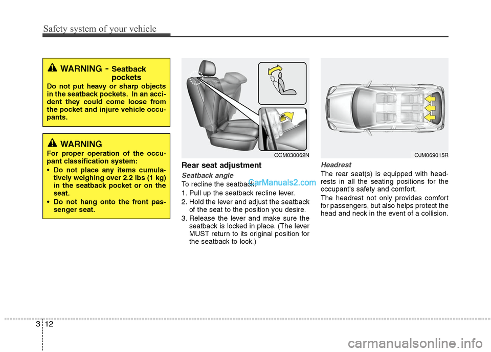 Hyundai Santa Fe 2011 Owners Guide
Safety system of your vehicle
12
3
Rear seat adjustment
Seatback angle
To recline the seatback:
1. Pull up the seatback recline lever.
2. Hold the lever and adjust the seatback
of the seat to the pos Hyundai Santa Fe 2011 Owners Guide
Safety system of your vehicle
12
3
Rear seat adjustment
Seatback angle
To recline the seatback:
1. Pull up the seatback recline lever.
2. Hold the lever and adjust the seatback
of the seat to the pos