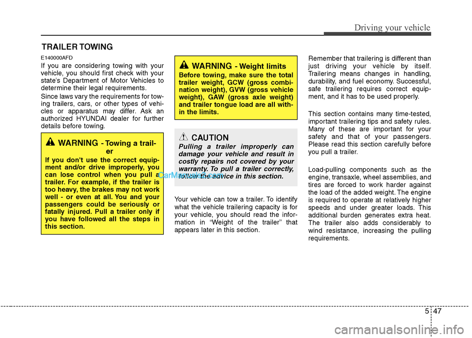 Hyundai Santa Fe 2011  Owners Manual 
547
Driving your vehicle
E140000AFD
If you are considering towing with your
vehicle, you should first check with your
state’s Department of Motor Vehicles to
determine their legal requirements.
Sin