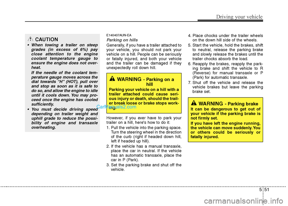 Hyundai Santa Fe 2011  Owners Manual 
551
Driving your vehicle
E140407AUN-EA
Parking on hills 
Generally, if you have a trailer attached to
your vehicle, you should not park your
vehicle on a hill. People can be seriously
or fatally inju