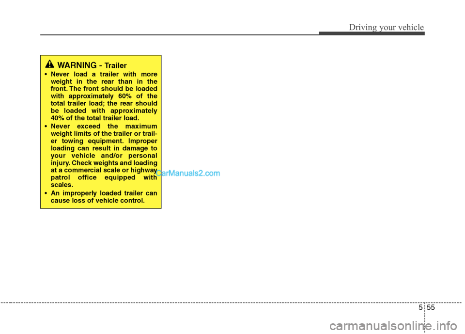 Hyundai Santa Fe 2011  Owners Manual 
555
Driving your vehicle
WARNING - Trailer
 Never load a trailer with moreweight in the rear than in the
front. The front should be loaded
with approximately 60% of the
total trailer load; the rear s