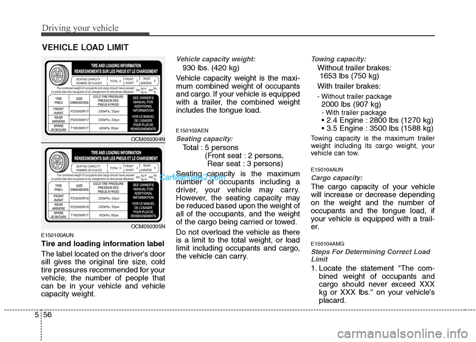 Hyundai Santa Fe 2011  Owners Manual 
Driving your vehicle
56
5
E150100AUN
Tire and loading information label
The label located on the drivers door
sill gives the original tire size, cold
tire pressures recommended for your
vehicle, the