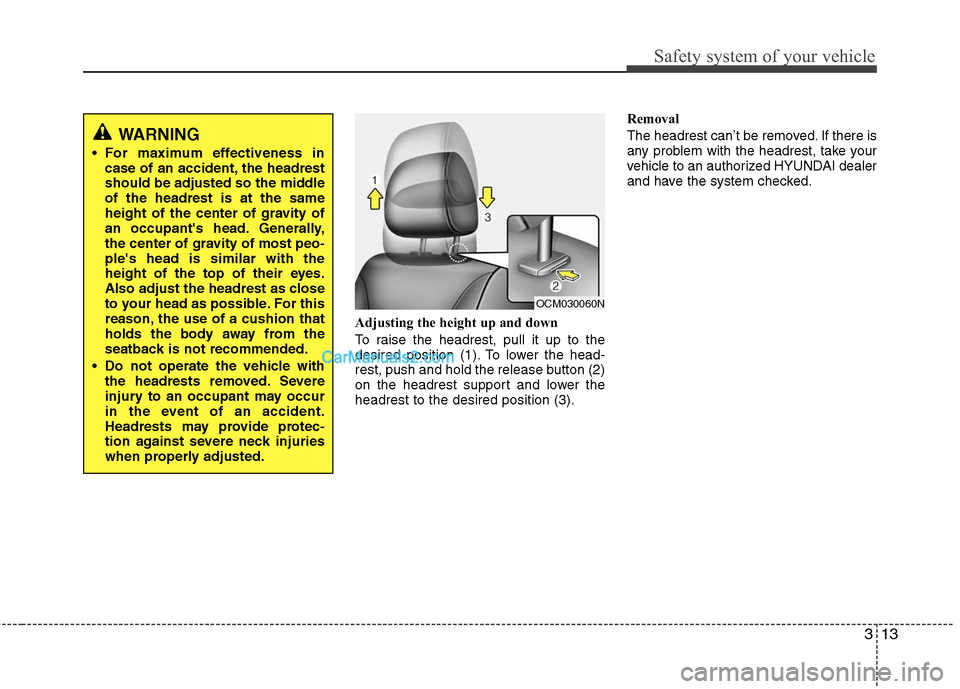 Hyundai Santa Fe 2011 Owners Guide
313
Safety system of your vehicle
Adjusting the height up and down
To raise the headrest, pull it up to the
desired position (1). To lower the head-
rest, push and hold the release button (2)
on the Hyundai Santa Fe 2011 Owners Guide
313
Safety system of your vehicle
Adjusting the height up and down
To raise the headrest, pull it up to the
desired position (1). To lower the head-
rest, push and hold the release button (2)
on the