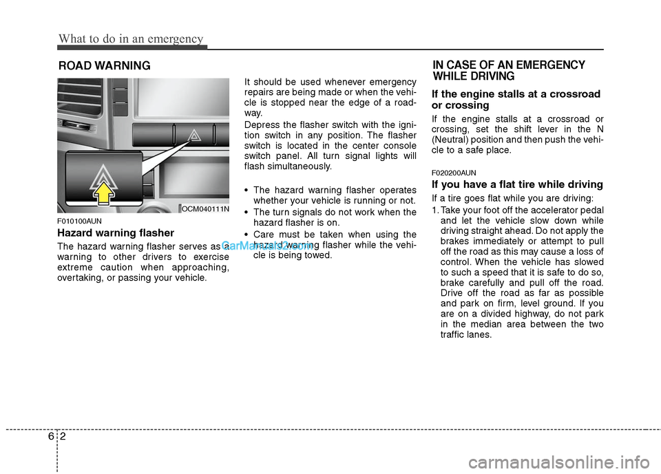 Hyundai Santa Fe 2011  Owners Manual 
What to do in an emergency
2
6
ROAD WARNING 
F010100AUN
Hazard warning flasher  
The hazard warning flasher serves as a
warning to other drivers to exercise
extreme caution when approaching,
overtaki