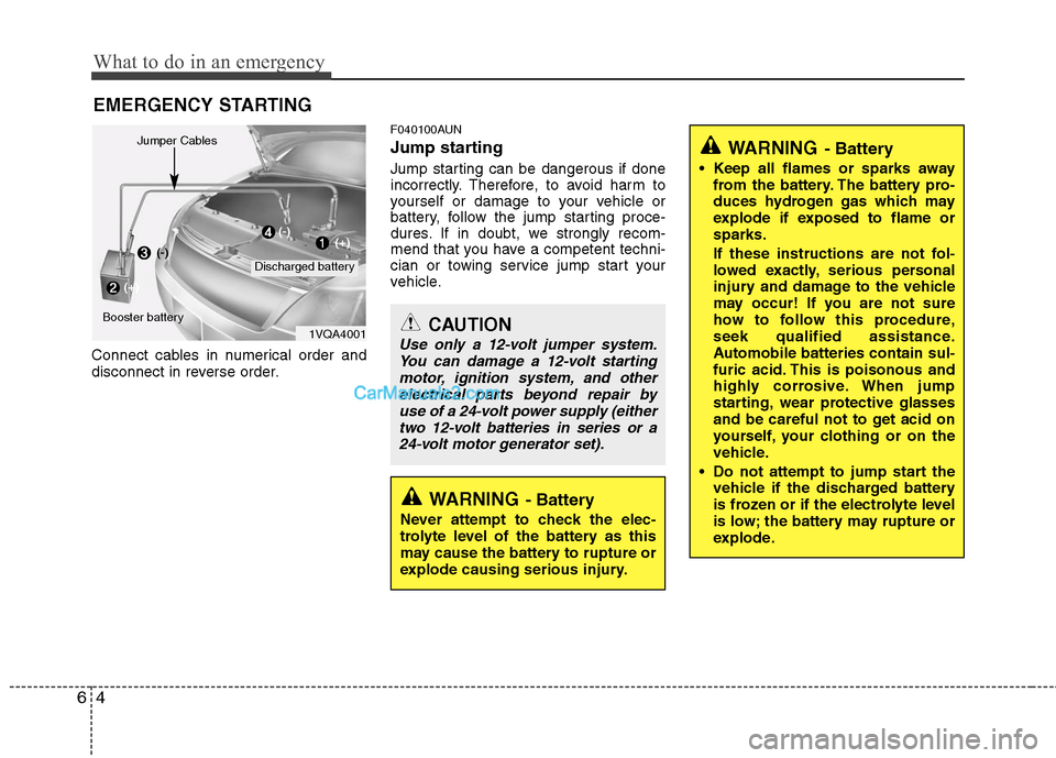 Hyundai Santa Fe 2011  Owners Manual 
What to do in an emergency
4
6
EMERGENCY STARTING
Connect cables in numerical order and
disconnect in reverse order.
F040100AUN
Jump starting  
Jump starting can be dangerous if done
incorrectly. The