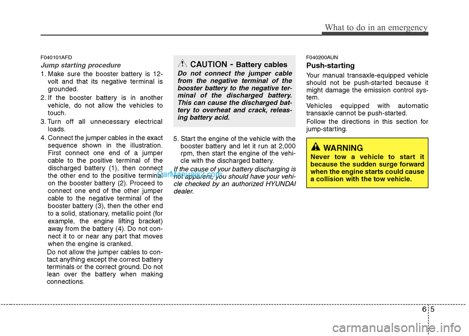 Hyundai Santa Fe 2011  Owners Manual 
65
What to do in an emergency
F040101AFD
Jump starting procedure 
1. Make sure the booster battery is 12-volt and that its negative terminal is
grounded.
2. If the booster battery is in another vehic