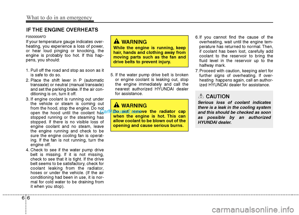 Hyundai Santa Fe 2011  Owners Manual 
What to do in an emergency
6
6
IF THE ENGINE OVERHEATS
F050000AFD
If your temperature gauge indicates over-
heating, you experience a loss of power,
or hear loud pinging or knocking, the
engine is pr