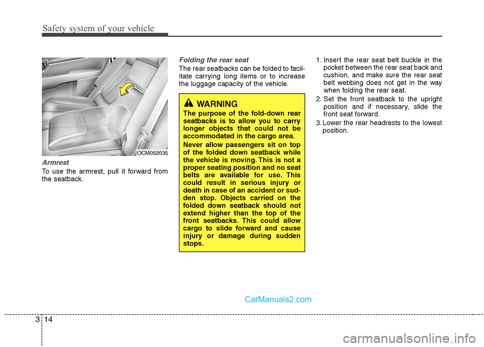 Hyundai Santa Fe 2011 Owners Guide 
Safety system of your vehicle
14
3
WARNING 
The purpose of the fold-down rear
seatbacks is to allow you to carry
longer objects that could not be
accommodated in the cargo area.
Never allow passenger